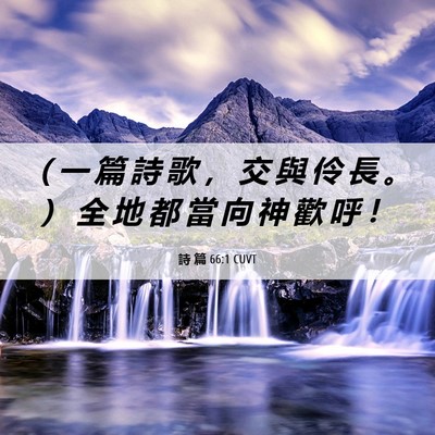 Picture 06 - 詩 篇 66:1 CUVT - （ 一 篇 詩 歌 ， 交 與 伶 長 。 ） - Bible Verse Picture