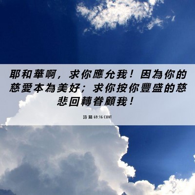 Picture 06 - 詩 篇 69:16 CUVT - 耶 和 華 啊 ， 求 你 應 允 我 ！ 因 - Bible Verse Picture