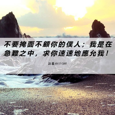 Picture 06 - 詩 篇 69:17 CUVT - 不 要 掩 面 不 顧 你 的 僕 人 ； 我 - Bible Verse Picture