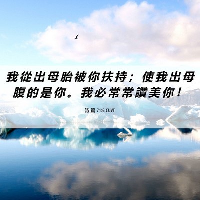 Picture 06 - 詩 篇 71:6 CUVT - 我 從 出 母 胎 被 你 扶 持 ； 使 我 - Bible Verse Picture