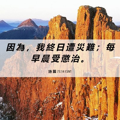 Picture 06 - 詩 篇 73:14 CUVT - 因 為 ， 我 終 日 遭 災 難 ； 每 早 - Bible Verse Picture