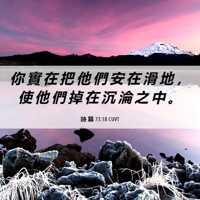 Picture 06 - 詩 篇 73:18 CUVT - 你 實 在 把 他 們 安 在 滑 地 ， 使 - Bible Verse Picture