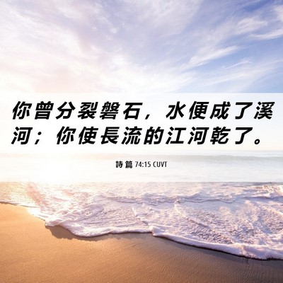 Picture 06 - 詩 篇 74:15 CUVT - 你 曾 分 裂 磐 石 ， 水 便 成 了 溪 - Bible Verse Picture