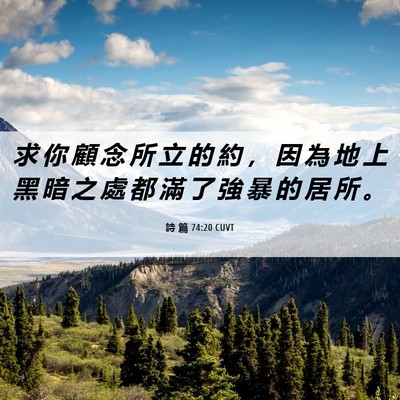Picture 06 - 詩 篇 74:20 CUVT - 求 你 顧 念 所 立 的 約 ， 因 為 地 - Bible Verse Picture