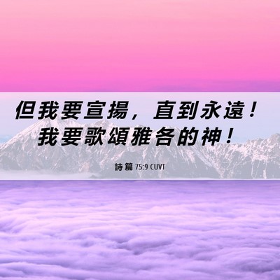 Picture 06 - 詩 篇 75:9 CUVT - 但 我 要 宣 揚 ， 直 到 永 遠 ！ 我 - Bible Verse Picture