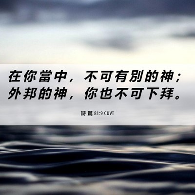 Picture 06 - 詩 篇 81:9 CUVT - 在 你 當 中 ， 不 可 有 別 的 神 ； - Bible Verse Picture