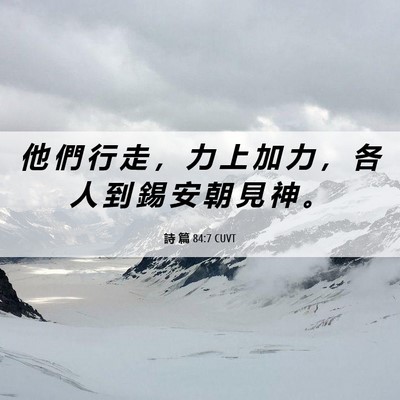 Picture 06 - 詩 篇 84:7 CUVT - 他 們 行 走 ， 力 上 加 力 ， 各 人 - Bible Verse Picture