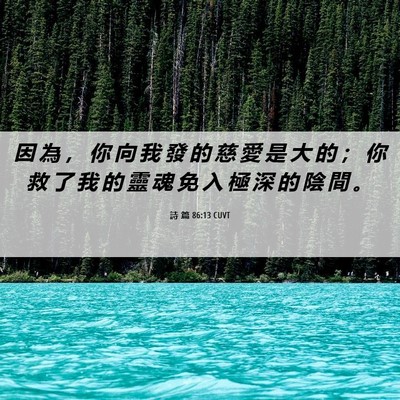Picture 06 - 詩 篇 86:13 CUVT - 因 為 ， 你 向 我 發 的 慈 愛 是 大 - Bible Verse Picture