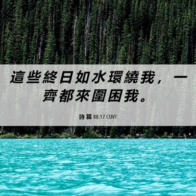 Picture 06 - 詩 篇 88:17 CUVT - 這 些 終 日 如 水 環 繞 我 ， 一 齊 - Bible Verse Picture