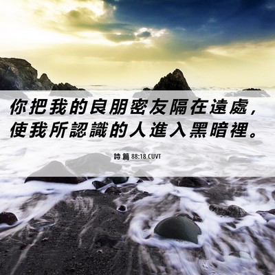 Picture 06 - 詩 篇 88:18 CUVT - 你 把 我 的 良 朋 密 友 隔 在 遠 處 - Bible Verse Picture