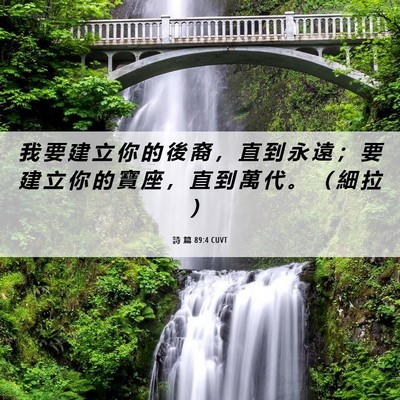 Picture 06 - 詩 篇 89:4 CUVT - 我 要 建 立 你 的 後 裔 ， 直 到 永 - Bible Verse Picture