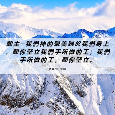 Picture 06 - 詩 篇 90:17 CUVT - 願 主 ─ 我 們 神 的 榮 美 歸 於 我 - Bible Verse Picture