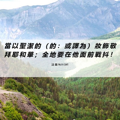 Picture 06 - 詩 篇 96:9 CUVT - 當 以 聖 潔 的 （ 的 ： 或 譯 為 ） - Bible Verse Picture