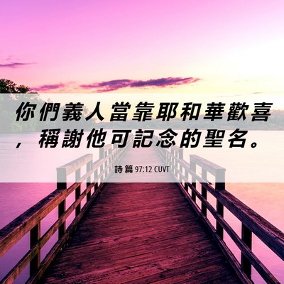 Picture 06 - 詩 篇 97:12 CUVT - 你 們 義 人 當 靠 耶 和 華 歡 喜 ， - Bible Verse Picture