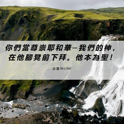 Picture 06 - 詩 篇 99:5 CUVT - 你 們 當 尊 崇 耶 和 華 ─ 我 們 的 - Bible Verse Picture