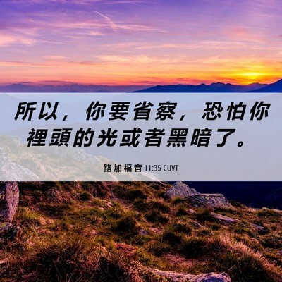 Picture 06 - 路 加 福 音 11:35 CUVT - 所 以 ， 你 要 省 察 ， 恐 怕 你 裡 - Bible Verse Picture