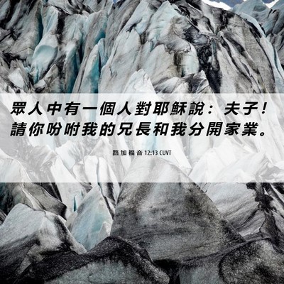 Picture 06 - 路 加 福 音 12:13 CUVT - 眾 人 中 有 一 個 人 對 耶 穌 說 ： - Bible Verse Picture