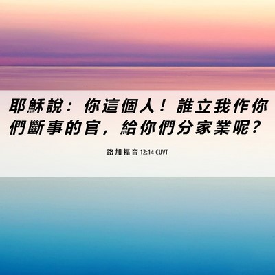 Picture 06 - 路 加 福 音 12:14 CUVT - 耶 穌 說 ： 你 這 個 人 ！ 誰 立 我 - Bible Verse Picture