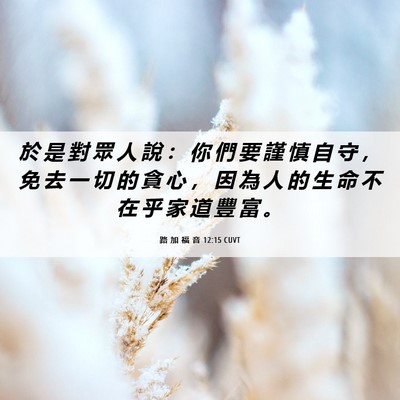Picture 06 - 路 加 福 音 12:15 CUVT - 於 是 對 眾 人 說 ： 你 們 要 謹 慎 - Bible Verse Picture