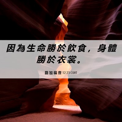 Picture 06 - 路 加 福 音 12:23 CUVT - 因 為 生 命 勝 於 飲 食 ， 身 體 勝 - Bible Verse Picture