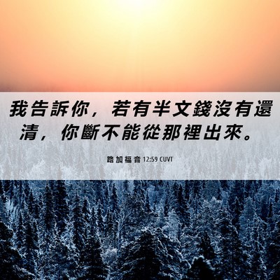 Picture 06 - 路 加 福 音 12:59 CUVT - 我 告 訴 你 ， 若 有 半 文 錢 沒 有 - Bible Verse Picture