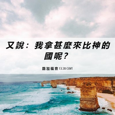 Picture 06 - 路 加 福 音 13:20 CUVT - 又 說 ： 我 拿 甚 麼 來 比 神 的 國 - Bible Verse Picture