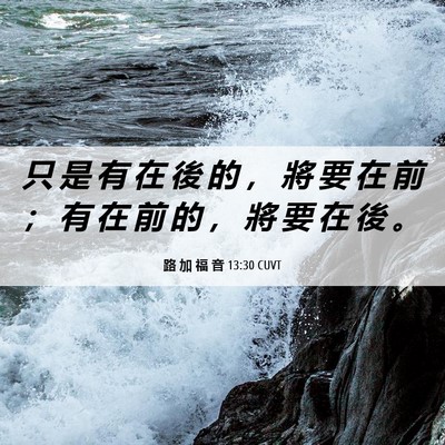 Picture 06 - 路 加 福 音 13:30 CUVT - 只 是 有 在 後 的 ， 將 要 在 前 ； - Bible Verse Picture