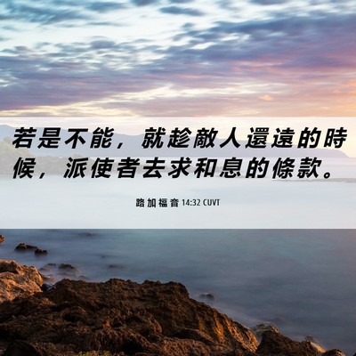 Picture 06 - 路 加 福 音 14:32 CUVT - 若 是 不 能 ， 就 趁 敵 人 還 遠 的 - Bible Verse Picture