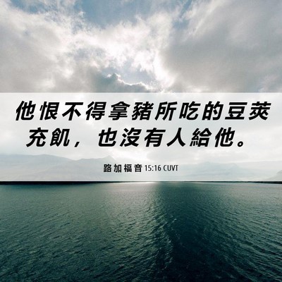Picture 06 - 路 加 福 音 15:16 CUVT - 他 恨 不 得 拿 豬 所 吃 的 豆 莢 充 - Bible Verse Picture