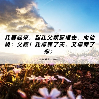 Picture 06 - 路 加 福 音 15:18 CUVT - 我 要 起 來 ， 到 我 父 親 那 裡 去 - Bible Verse Picture