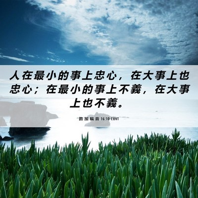 Picture 06 - 路 加 福 音 16:10 CUVT - 人 在 最 小 的 事 上 忠 心 ， 在 大 - Bible Verse Picture