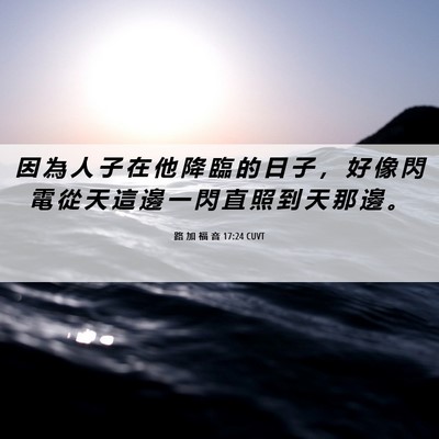Picture 06 - 路 加 福 音 17:24 CUVT - 因 為 人 子 在 他 降 臨 的 日 子 ， - Bible Verse Picture