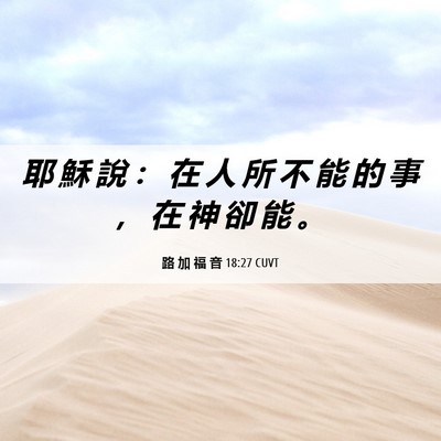Picture 06 - 路 加 福 音 18:27 CUVT - 耶 穌 說 ： 在 人 所 不 能 的 事 ， - Bible Verse Picture