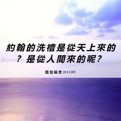 Picture 06 - 路 加 福 音 20:4 CUVT - 約 翰 的 洗 禮 是 從 天 上 來 的 ？ - Bible Verse Picture