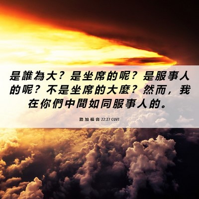Picture 06 - 路 加 福 音 22:27 CUVT - 是 誰 為 大 ？ 是 坐 席 的 呢 ？ 是 - Bible Verse Picture