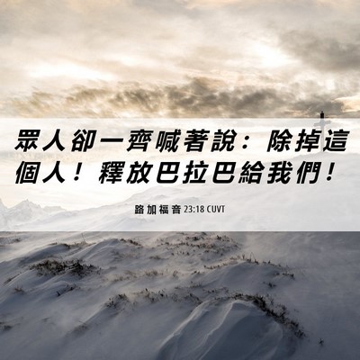 Picture 06 - 路 加 福 音 23:18 CUVT - 眾 人 卻 一 齊 喊 著 說 ： 除 掉 這 - Bible Verse Picture