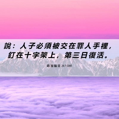 Picture 06 - 路 加 福 音 24:7 CUVT - 說 ： 人 子 必 須 被 交 在 罪 人 手 - Bible Verse Picture