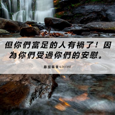 Picture 06 - 路 加 福 音 6:24 CUVT - 但 你 們 富 足 的 人 有 禍 了 ！ 因 - Bible Verse Picture