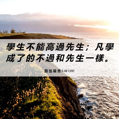 Picture 06 - 路 加 福 音 6:40 CUVT - 學 生 不 能 高 過 先 生 ； 凡 學 成 - Bible Verse Picture