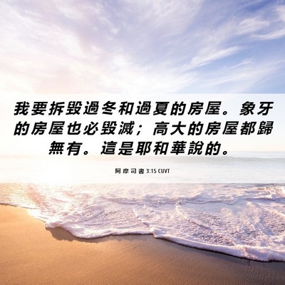 Picture 06 - 阿 摩 司 書 3:15 CUVT - 我 要 拆 毀 過 冬 和 過 夏 的 房 屋 - Bible Verse Picture