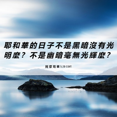 Picture 06 - 阿 摩 司 書 5:20 CUVT - 耶 和 華 的 日 子 不 是 黑 暗 沒 有 - Bible Verse Picture