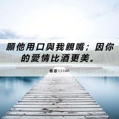 Picture 06 - 雅 歌 1:2 CUVT - 願 他 用 口 與 我 親 嘴 ； 因 你 的 - Bible Verse Picture