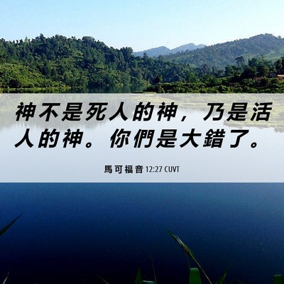 Picture 06 - 馬 可 福 音 12:27 CUVT - 神 不 是 死 人 的 神 ， 乃 是 活 人 - Bible Verse Picture
