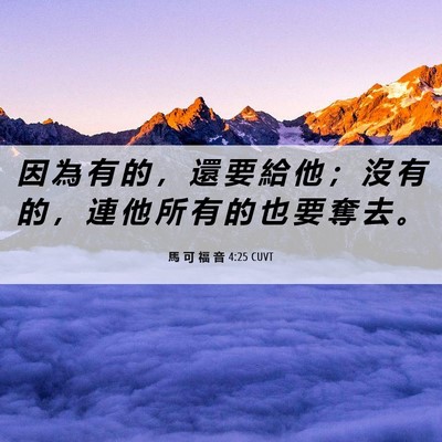 Picture 06 - 馬 可 福 音 4:25 CUVT - 因 為 有 的 ， 還 要 給 他 ； 沒 有 - Bible Verse Picture
