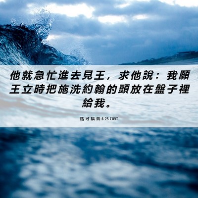 Picture 06 - 馬 可 福 音 6:25 CUVT - 他 就 急 忙 進 去 見 王 ， 求 他 說 - Bible Verse Picture