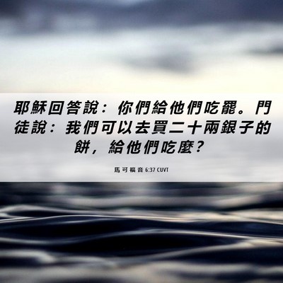 Picture 06 - 馬 可 福 音 6:37 CUVT - 耶 穌 回 答 說 ： 你 們 給 他 們 吃 - Bible Verse Picture