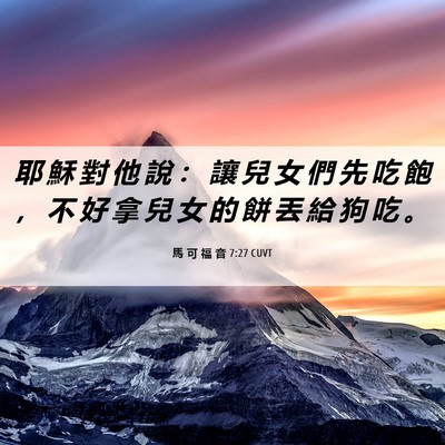 Picture 06 - 馬 可 福 音 7:27 CUVT - 耶 穌 對 他 說 ： 讓 兒 女 們 先 吃 - Bible Verse Picture