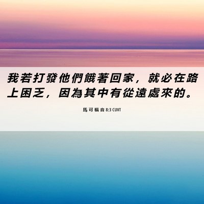 Picture 06 - 馬 可 福 音 8:3 CUVT - 我 若 打 發 他 們 餓 著 回 家 ， 就 - Bible Verse Picture