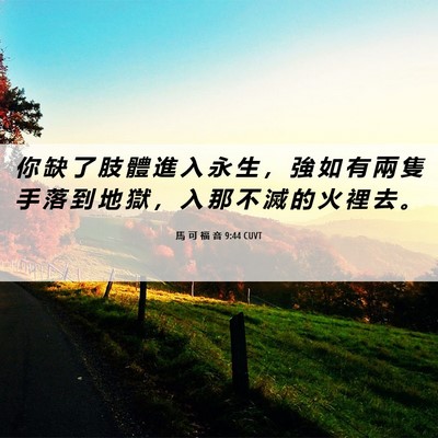 Picture 06 - 馬 可 福 音 9:44 CUVT - 你 缺 了 肢 體 進 入 永 生 ， 強 如 - Bible Verse Picture
