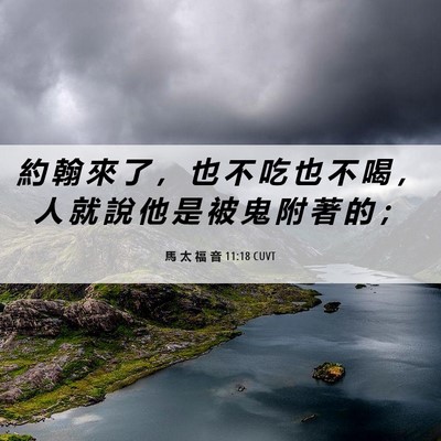 Picture 06 - 馬 太 福 音 11:18 CUVT - 約 翰 來 了 ， 也 不 吃 也 不 喝 ， - Bible Verse Picture